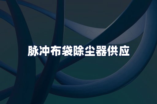 脉冲布袋除尘器供应